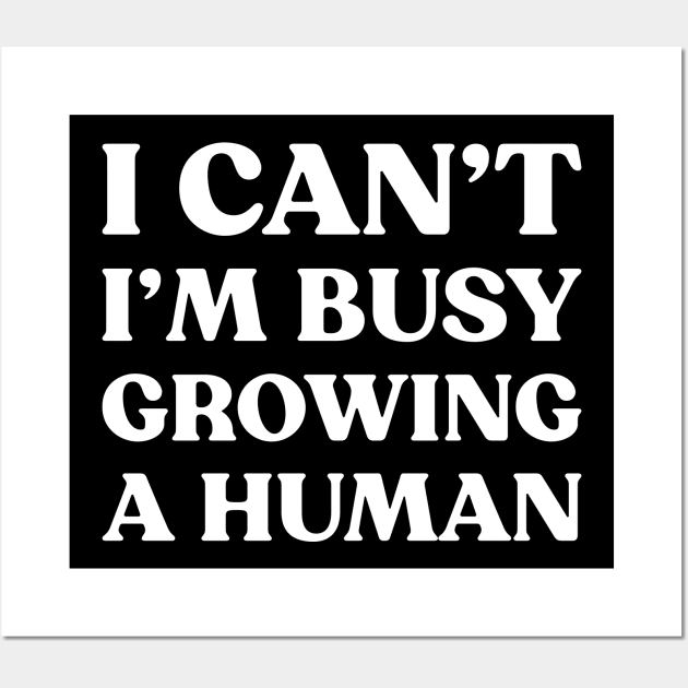 I Can't I'm Busy Growing A Human Funny Pregnancy (White) Wall Art by yoveon